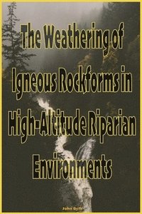 bokomslag The Weathering of Igneous Rockforms in High-Altitude Riparian Environments