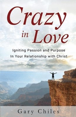 Gary Chiles - Crazy in Love: Igniting Passion and Purpose in Your Relationship with Christ, Häftad