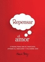 bokomslag Repensar El Amor: 3 Pasos Para Ser El Indicado, Atraer Al Indicado Y Volverse Uno