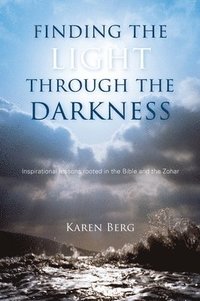 bokomslag Finding the Light through the Darkness: Inspirational lessons rooted in the Bible and the Zohar