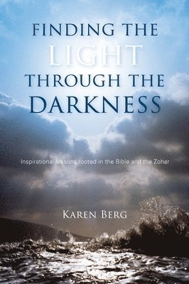 bokomslag Finding the Light through the Darkness: Inspirational lessons rooted in the Bible and the Zohar