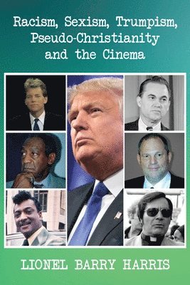 Lionel Barry Harris - Racism, Sexism, Trumpism, Pseudo-Christianity and the Cinema, Häftad