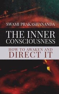 bokomslag The Inner Consciousness: How To Awaken and Direct It