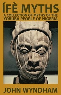 bokomslag Ífè Myths: A Collection of Myths of the Yoruba People of Nigeria