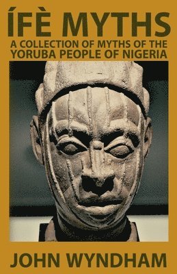 Ífè Myths: A Collection of Myths of the Yoruba People of Nigeria 1