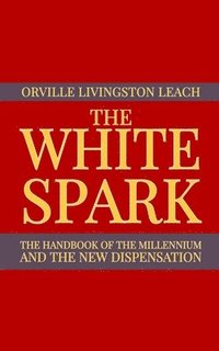 bokomslag The White Spark: The Handbook of the Millennium and the New Dispensation