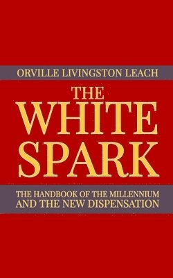 The White Spark: The Handbook of the Millennium and the New Dispensation 1