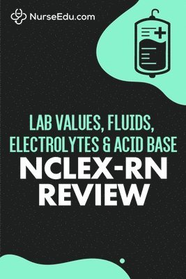 Lab Values, Fluids, Electrolytes, & Acid Base - NCLEX-RN Exam 1