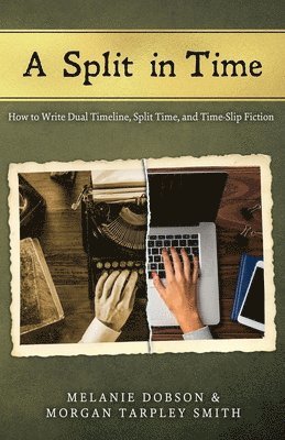 Morgan Tarpley Smith, Melanie Dobson - A Split in Time: How to Write Dual Timeline, Split Time, and Time-Slip Fiction, Häftad