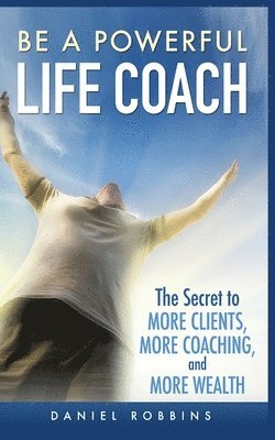 Daniel Robbins - Be a Powerful Life Coach, Häftad