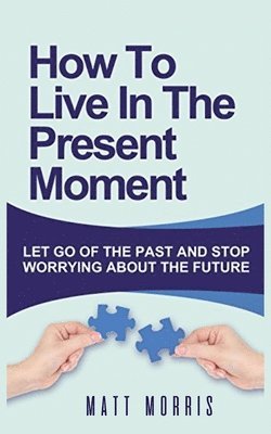 Matt Morris - How to Live in the Present Moment, Häftad