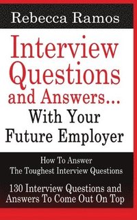 bokomslag INTERVIEW QUESTIONS AND ANSWERS...WITH YOUR FUTURE EMPLOYER How To Answer The Toughest Interview Questions