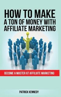 bokomslag How to Make a Ton of Money with Affiliate Marketing