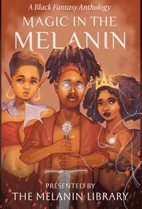 bokomslag Magic in the Melanin: A Black Fantasy Anthology