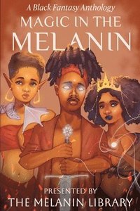 bokomslag Magic in the Melanin: A Black Fantasy Anthology