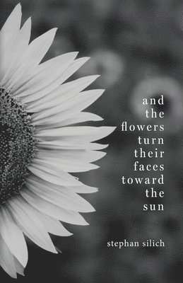 And the Flowers Turn Their Faces Toward the Sun