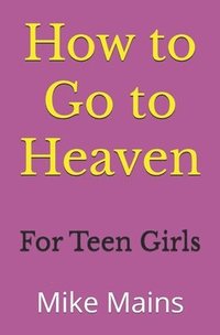 bokomslag How to Go to Heaven for Teen Girls