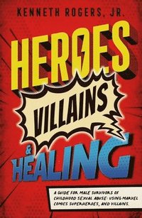 bokomslag Heroes, Villains & Healing: A Guide for Male Survivors of Childhood Sexual Abuse, Using Marvel Comic Superheroes, and Villains