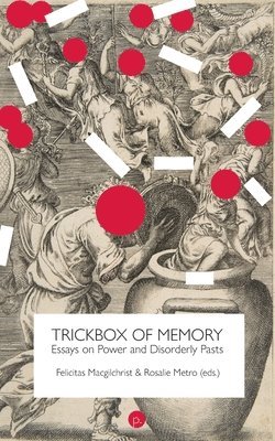 Rosalie Metro, Felicitas Macgilchrist - Trickbox of Memory: Essays on Power and Disorderly Pasts, Häftad