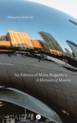 bokomslag An Edition of Miles Hogarde's A Mirroure of Myserie