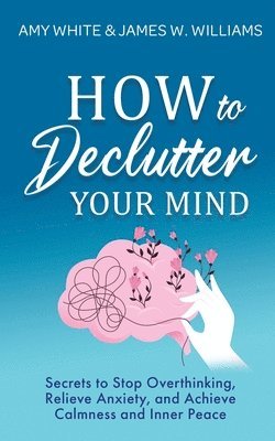 Amy White, James W Williams, James W. Williams - How to Declutter Your Mind, Häftad