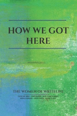 bokomslag How We Got Here: The Women of Writelife