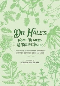 bokomslag Dr. Hale's Home Remedy and Recipe Book: A Doctor's Handwritten Handbook, Written Between 1844 and 1863