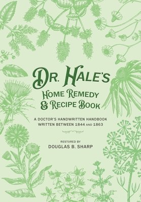 bokomslag Dr. Hale's Home Remedy and Recipe Book: A Doctor's Handwritten Handbook, Written Between 1844 and 1863