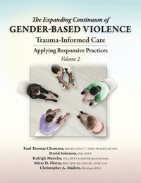 bokomslag The Expanding Continuum of Gender-Based Violence: Trauma-Informed Care, Volume 2: Trauma-Informed Care