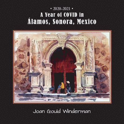 A Year of COVID in Álamos, Sonora, Mexico 1