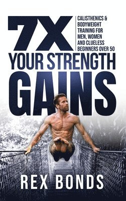 bokomslag 7X Your Strength Gains Even If You're a Man, Woman or Clueless Beginner Over 50