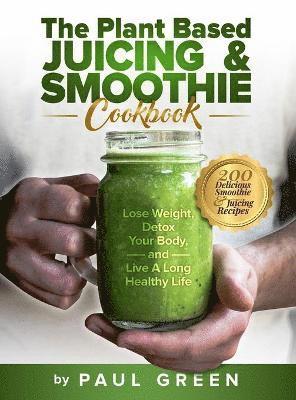 bokomslag The Plant Based Juicing And Smoothie Cookbook