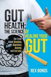 bokomslag Gut Health: The Science Of Healing Your Gut: The Truth About Bloating, Digestion, Anxiety, and Fat Loss: The Science Of Healing Your Gut: