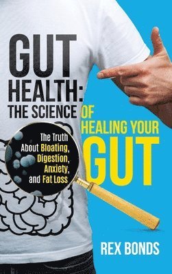 bokomslag Gut Health: The Science Of Healing Your Gut: The Truth About Bloating, Digestion, Anxiety, and Fat Loss: The Science Of Healing Your Gut: