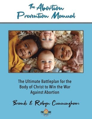 bokomslag The Abortion Prevention Manual: The Ultimate Battleplan for the Body of Christ to Win the War Against Abortion