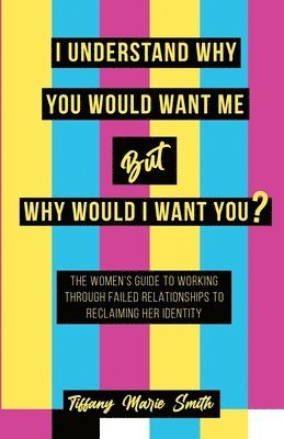 Tiffany Smith - I Understand Why You Would Want Me But Why Would I Want You?, Häftad