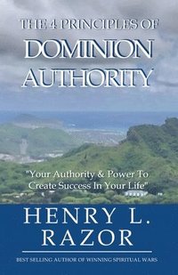 bokomslag The 4 Principles of Dominion Authority Your Authority & Power to Create Success in Your Life!
