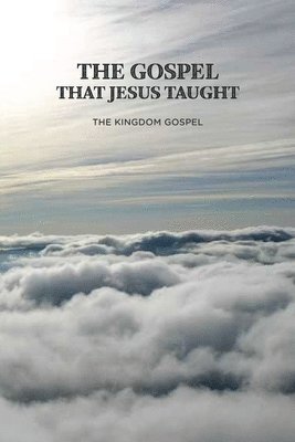 The Gospel that Jesus Taught: The Kingdom Gospel 1