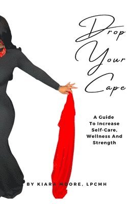 Drop Your Cape: A Guide to Increase Self-Care, Wellness and Strength 1