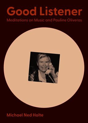 Good Listener: Meditations on Music and Pauline Oliveros