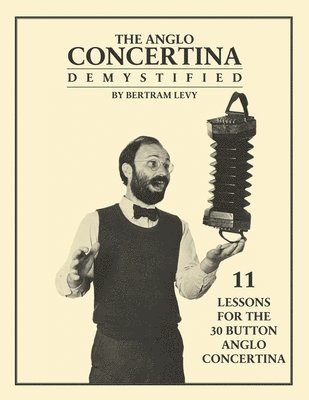 Bertram Levy - The Anglo Concertina Demystified: 11 Lessons for the 30 button Anglo Concertina, Häftad