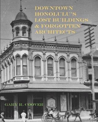 bokomslag Downtown Honolulu's Lost Buildings and Forgotten Architects