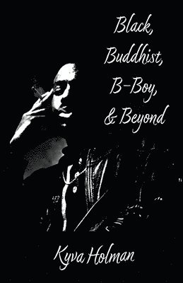 Kyva Holman - Black, Buddhist, B-Boy, & Beyond, Häftad