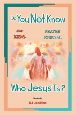 Do You Not Know Who Jesus Is? for Kids Prayer Journal 1