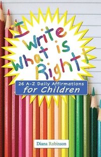 bokomslag I Write What is Right! 26 A-Z Daily Affirmations for Children