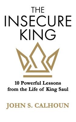 John S Calhoun, John S. Calhoun - Insecure King, Häftad