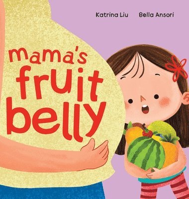 Katrina Liu - Mama's Fruit Belly - New Baby Sibling and Pregnancy Story for Big Sister, Inbunden