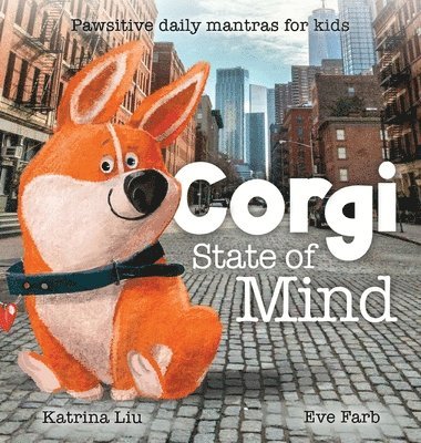 Katrina Liu - Corgi State of Mind - Pawsitive Daily Mantras for Kids, Inbunden