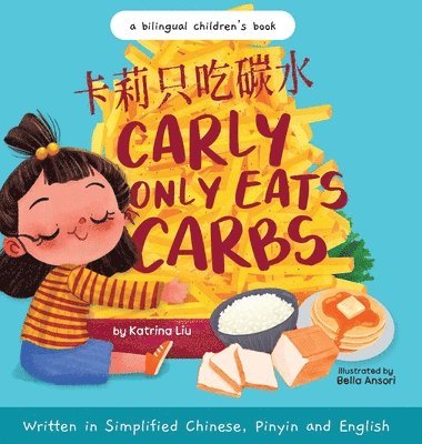 bokomslag Carly Only Eats Carbs (a Tale of a Picky Eater) Written in Simplified Chinese, English and Pinyin