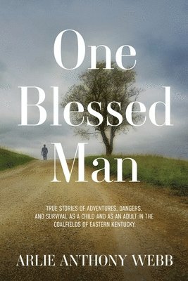 bokomslag One Blessed Man: True stories of adventures, dangers, and survival as a child and as an adult in the coalfields of eastern Kentucky.